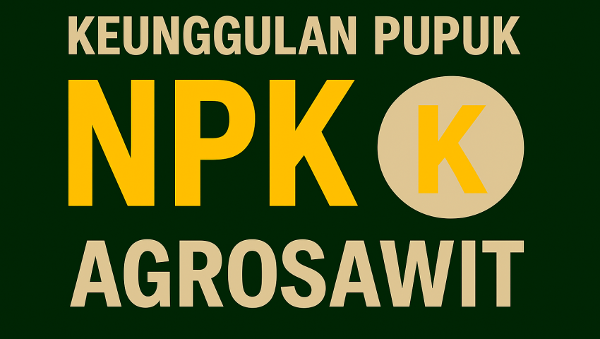 Keunggulan Pupuk Agrosawit